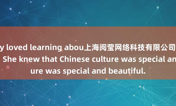 Lily loved learning abou上海阅莹网络科技有限公司t her heritage. She knew that Chinese culture was special and beautiful.